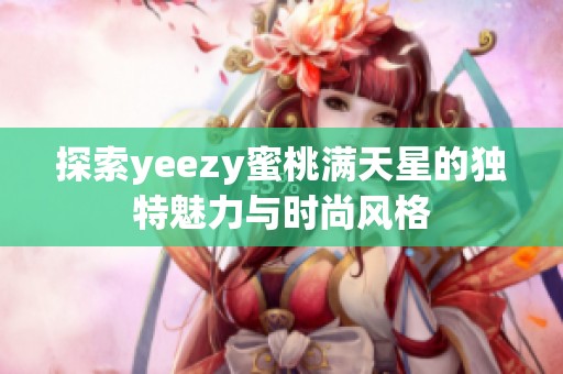 探索yeezy蜜桃满天星的独特魅力与时尚风格