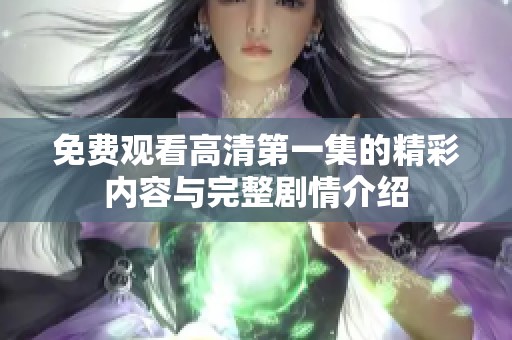 免费观看高清第一集的精彩内容与完整剧情介绍