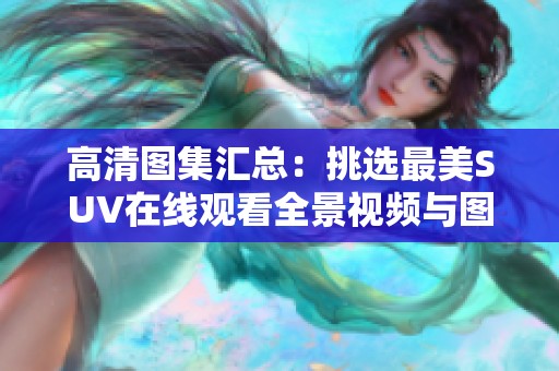 高清图集汇总：挑选最美SUV在线观看全景视频与图片