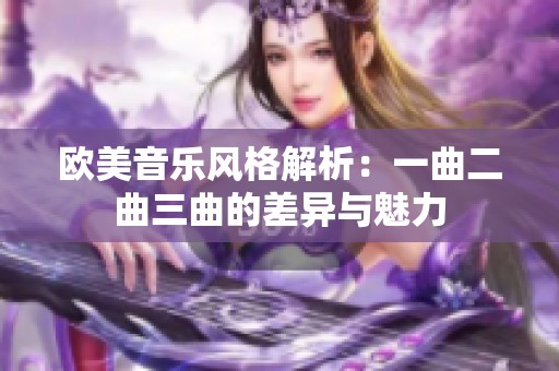 欧美音乐风格解析：一曲二曲三曲的差异与魅力