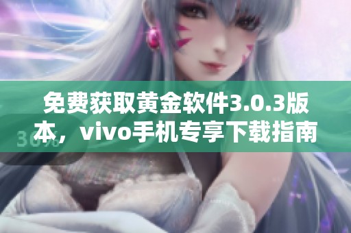 免费获取黄金软件3.0.3版本，vivo手机专享下载指南