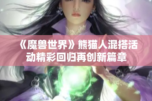 《魔兽世界》熊猫人混搭活动精彩回归再创新篇章