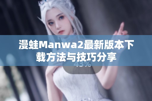 漫蛙Manwa2最新版本下载方法与技巧分享