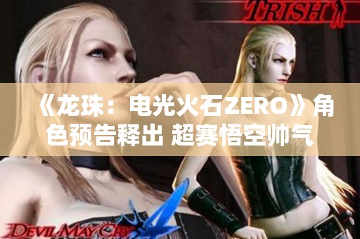 《龙珠：电光火石ZERO》角色预告释出 超赛悟空帅气登场