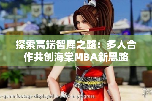 探索高端智库之路：多人合作共创海棠MBA新思路