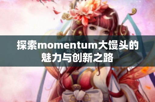 探索momentum大馒头的魅力与创新之路