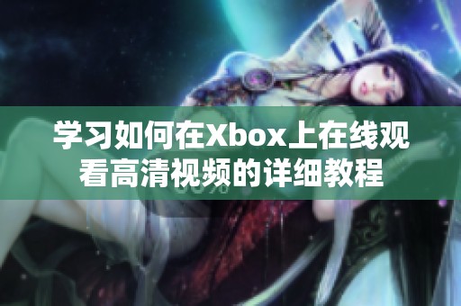 学习如何在Xbox上在线观看高清视频的详细教程