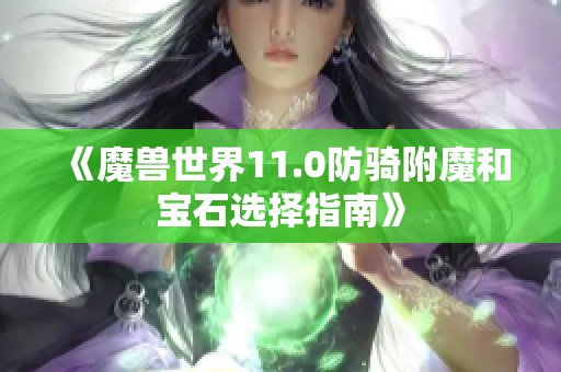 《魔兽世界11.0防骑附魔和宝石选择指南》