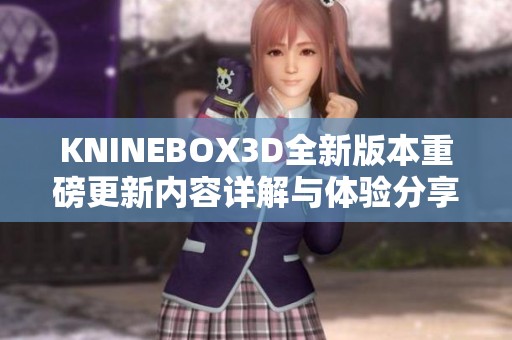 KNINEBOX3D全新版本重磅更新内容详解与体验分享