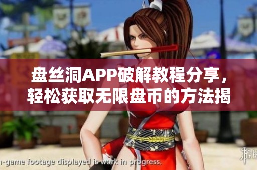 盘丝洞APP破解教程分享，轻松获取无限盘币的方法揭秘