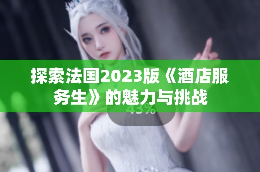 探索法国2023版《酒店服务生》的魅力与挑战