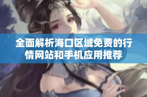 全面解析海口区域免费的行情网站和手机应用推荐
