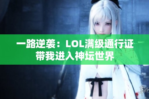 一路逆袭：LOL满级通行证带我进入神坛世界