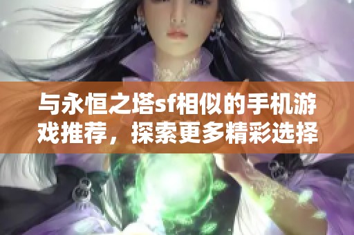 与永恒之塔sf相似的手机游戏推荐，探索更多精彩选择！