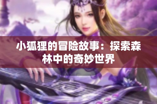 小狐狸的冒险故事：探索森林中的奇妙世界