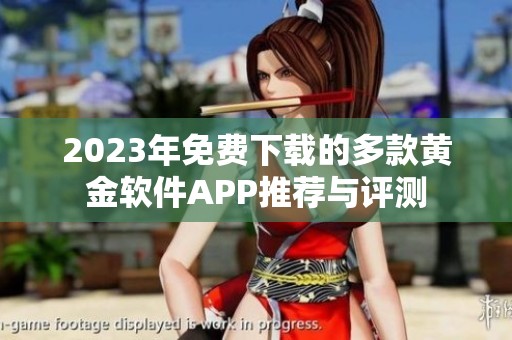 2023年免费下载的多款黄金软件APP推荐与评测