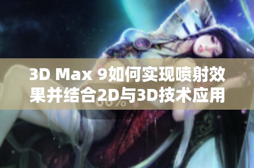 3D Max 9如何实现喷射效果并结合2D与3D技术应用