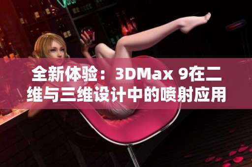 全新体验：3DMax 9在二维与三维设计中的喷射应用探索