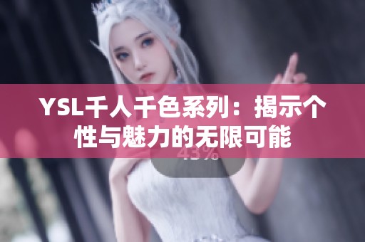 YSL千人千色系列：揭示个性与魅力的无限可能