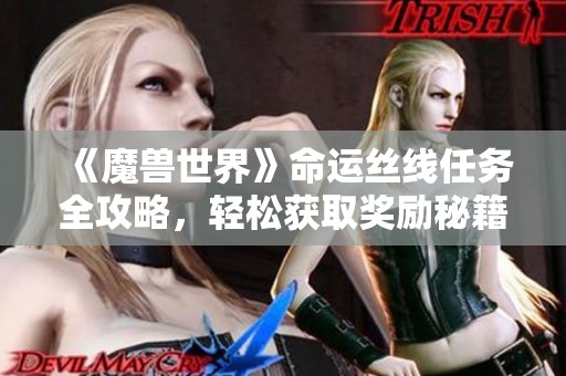 《魔兽世界》命运丝线任务全攻略，轻松获取奖励秘籍