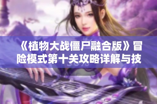 《植物大战僵尸融合版》冒险模式第十关攻略详解与技巧分享