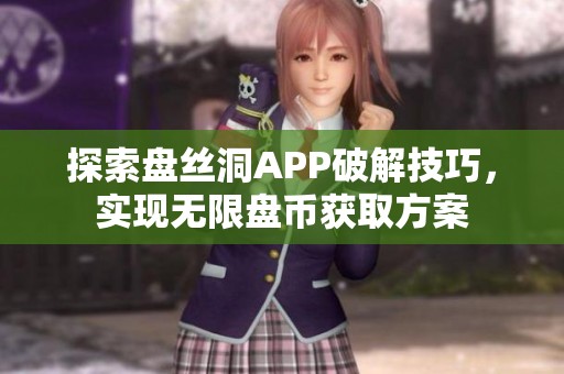 探索盘丝洞APP破解技巧，实现无限盘币获取方案