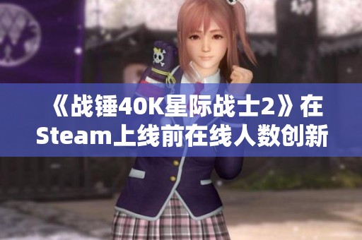 《战锤40K星际战士2》在Steam上线前在线人数创新高