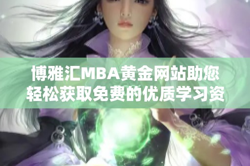 博雅汇MBA黄金网站助您轻松获取免费的优质学习资源