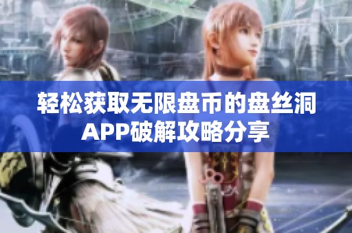 轻松获取无限盘币的盘丝洞APP破解攻略分享