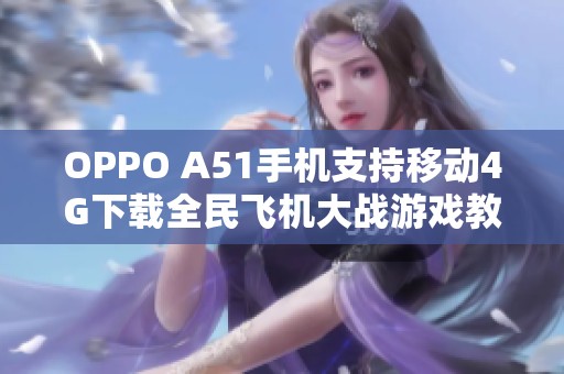 OPPO A51手机支持移动4G下载全民飞机大战游戏教程