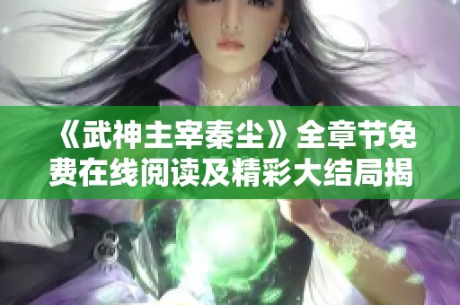 《武神主宰秦尘》全章节免费在线阅读及精彩大结局揭秘