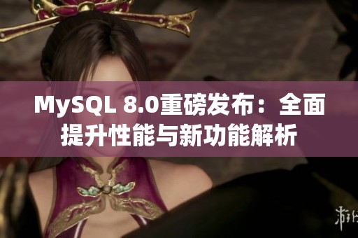 MySQL 8.0重磅发布：全面提升性能与新功能解析