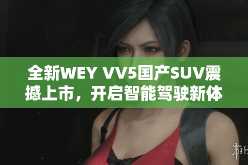 全新WEY VV5国产SUV震撼上市，开启智能驾驶新体验