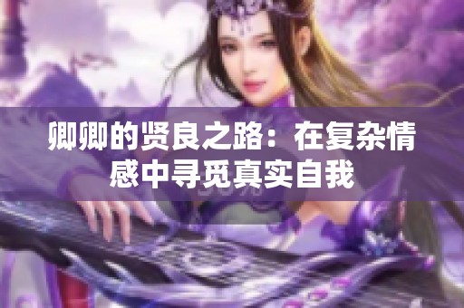 卿卿的贤良之路：在复杂情感中寻觅真实自我