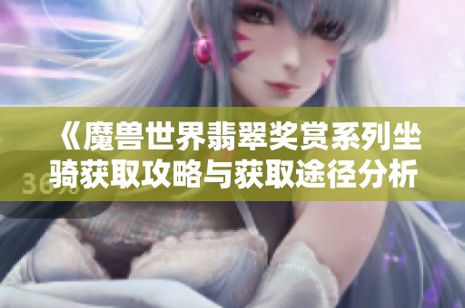 《魔兽世界翡翠奖赏系列坐骑获取攻略与获取途径分析》