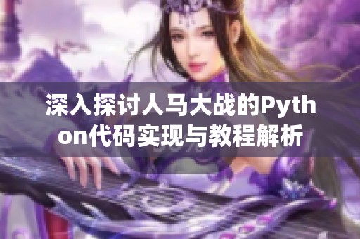 深入探讨人马大战的Python代码实现与教程解析