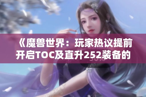 《魔兽世界：玩家热议提前开启TOC及直升252装备的合理性》