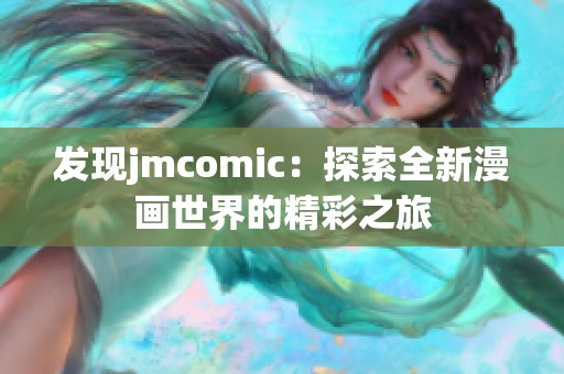 发现jmcomic：探索全新漫画世界的精彩之旅