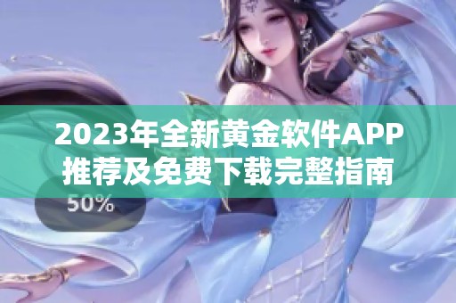 2023年全新黄金软件APP推荐及免费下载完整指南