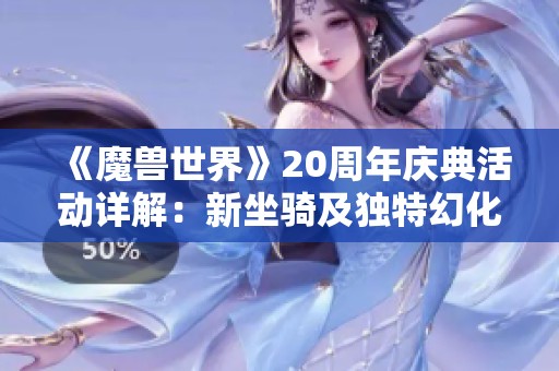 《魔兽世界》20周年庆典活动详解：新坐骑及独特幻化奖励揭秘