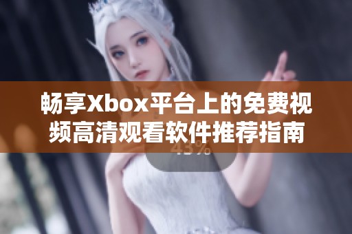 畅享Xbox平台上的免费视频高清观看软件推荐指南