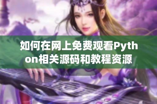 如何在网上免费观看Python相关源码和教程资源