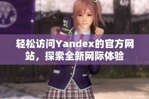 轻松访问Yandex的官方网站，探索全新网际体验