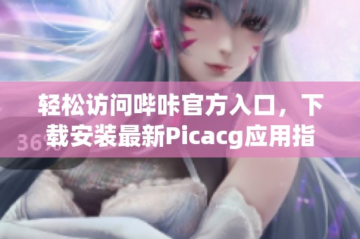 轻松访问哔咔官方入口，下载安装最新Picacg应用指南