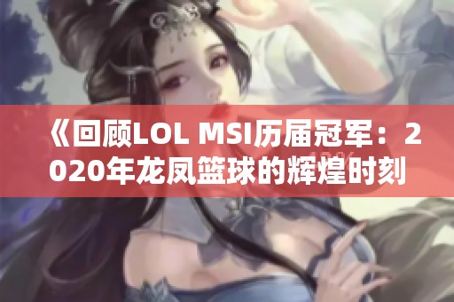 《回顾LOL MSI历届冠军：2020年龙凤篮球的辉煌时刻》