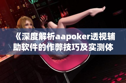 《深度解析aapoker透视辅助软件的作弊技巧及实测体验》