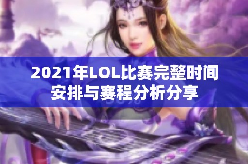 2021年LOL比赛完整时间安排与赛程分析分享