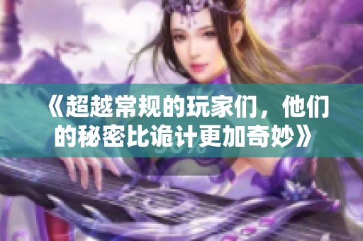 《超越常规的玩家们，他们的秘密比诡计更加奇妙》