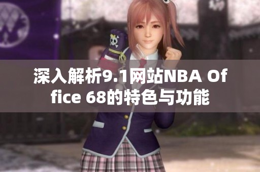 深入解析9.1网站NBA Office 68的特色与功能