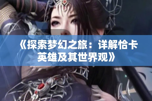 《探索梦幻之旅：详解恰卡英雄及其世界观》